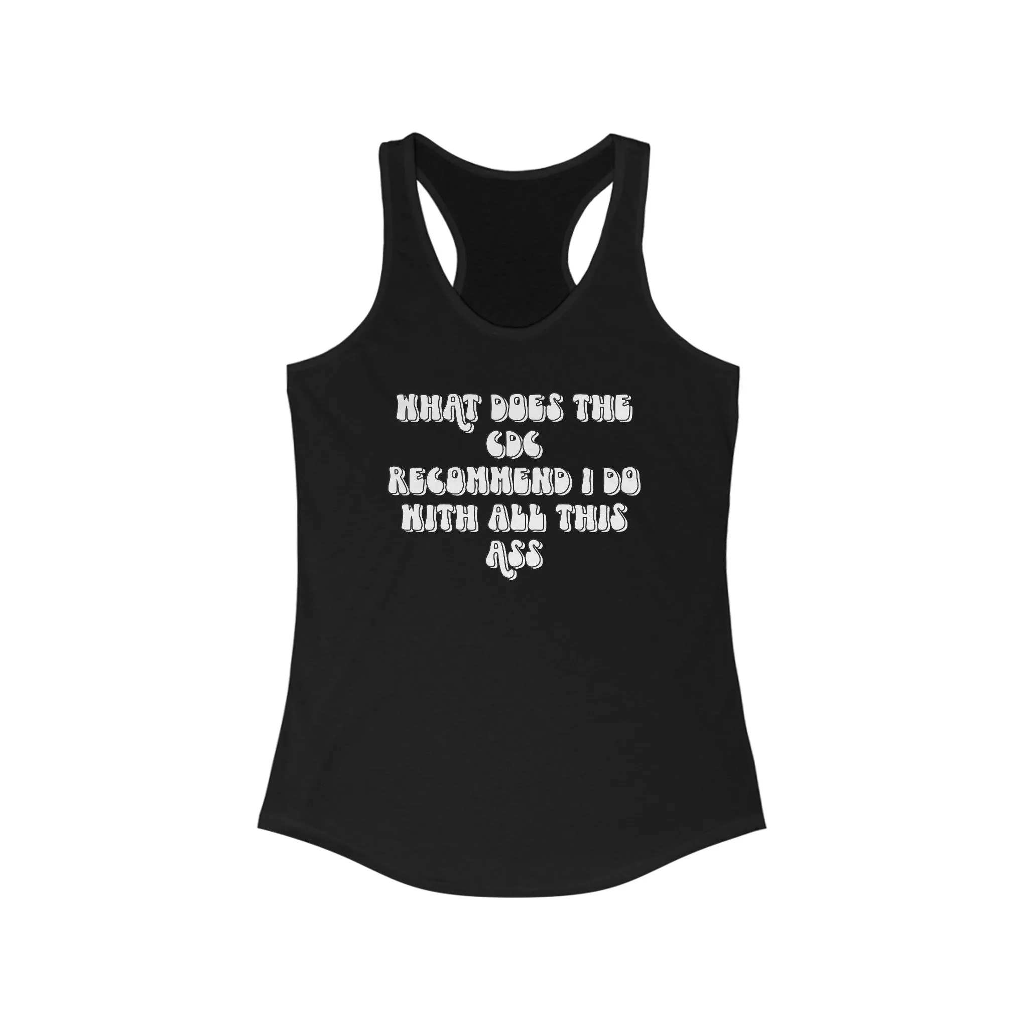 CDC Recommendation Women's Ideal Racerback Tank | What does the CDC recommend I do with all this ass racerback tank top | Funny GymTank