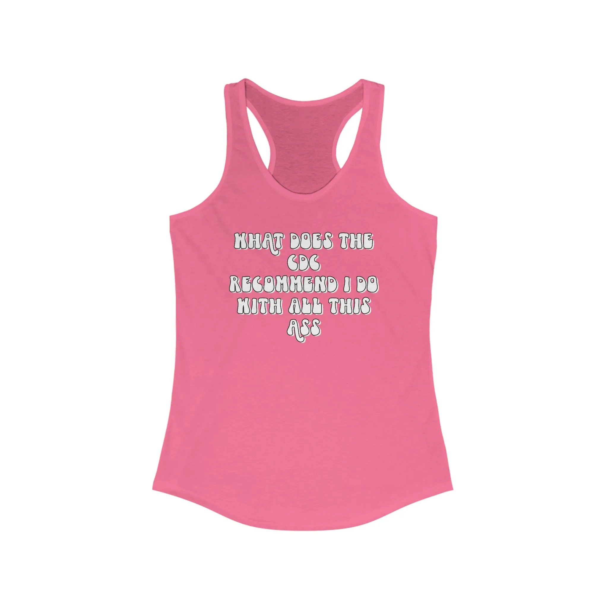 CDC Recommendation Women's Ideal Racerback Tank | What does the CDC recommend I do with all this ass racerback tank top | Funny GymTank