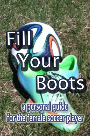 Fill Your Boot - a personal guide for the female high school soccer player